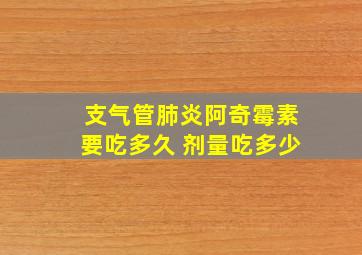 支气管肺炎阿奇霉素要吃多久 剂量吃多少